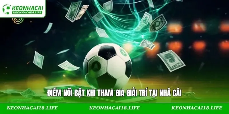 Điểm nổi bật khi tham gia giải trí tại nhà cái
