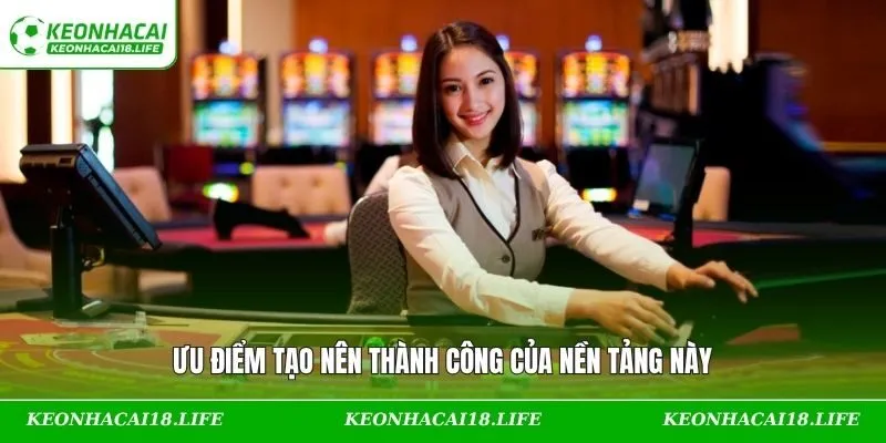 Ưu điểm tạo nên thành công của nền tảng này